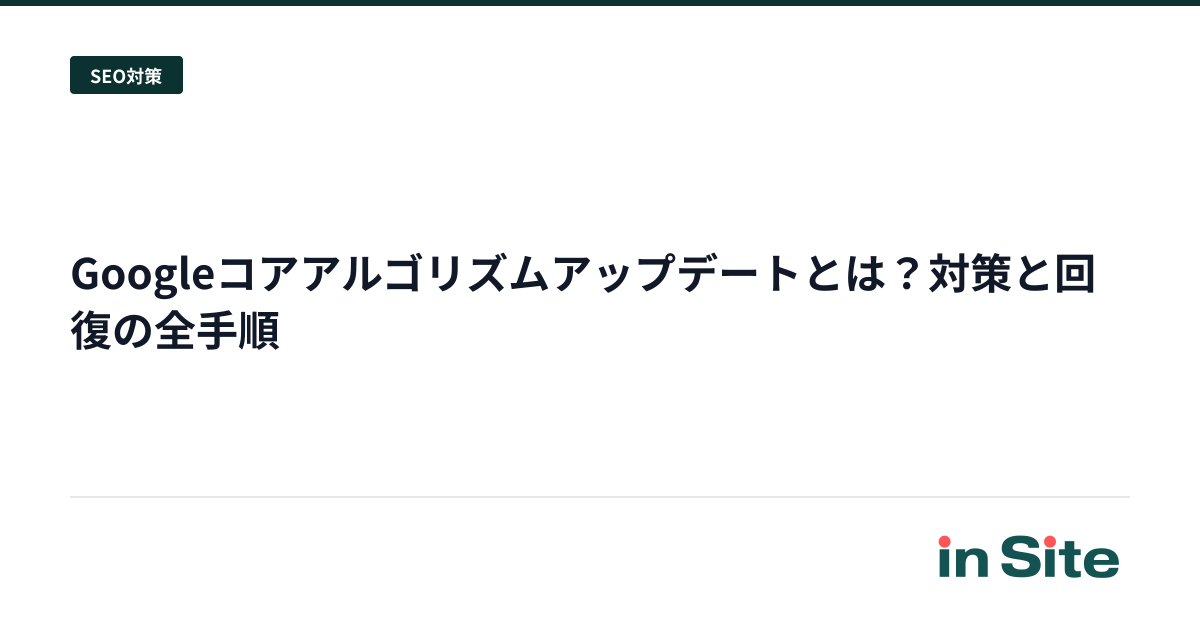 Googleコアアルゴリズムアップデートとは？対策と回復の全手順