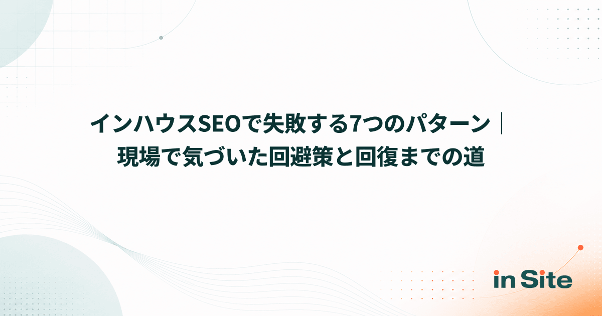インハウスSEOで失敗する7つのパターン｜現場で気づいた回避策と回復までの道