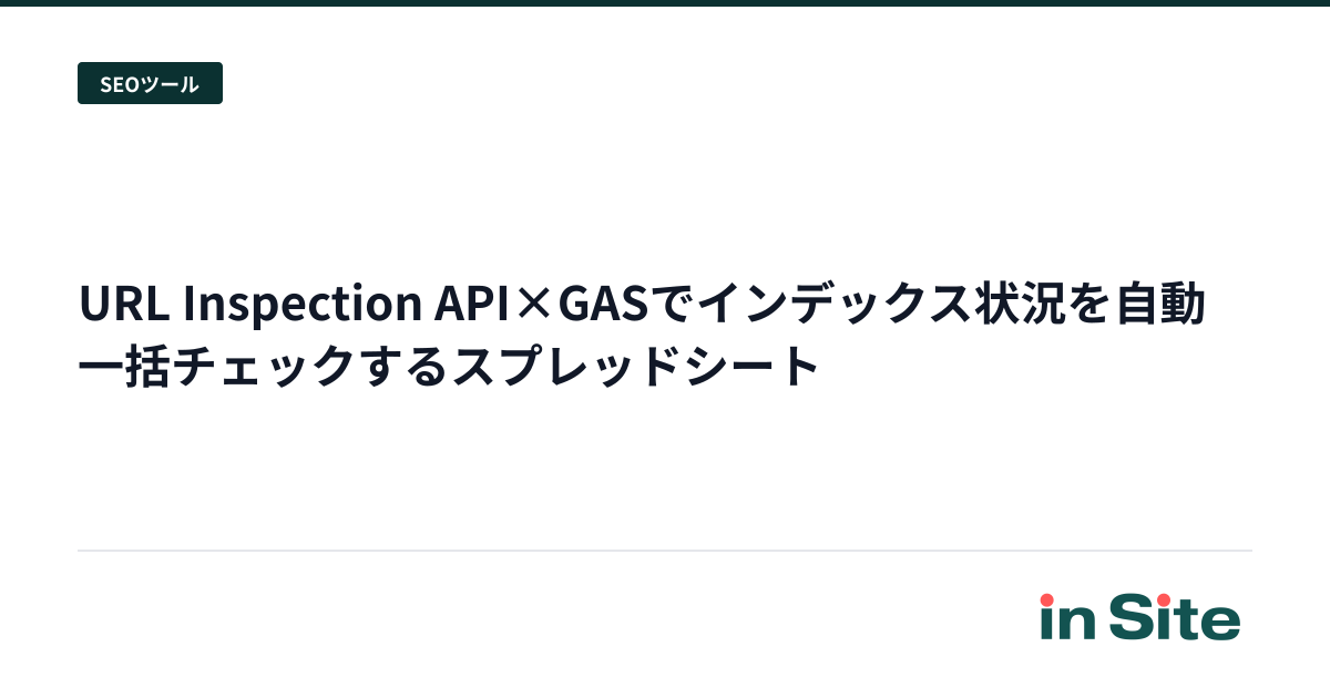 URL Inspection API×GASでインデックス状況を自動一括チェックするスプレッドシート