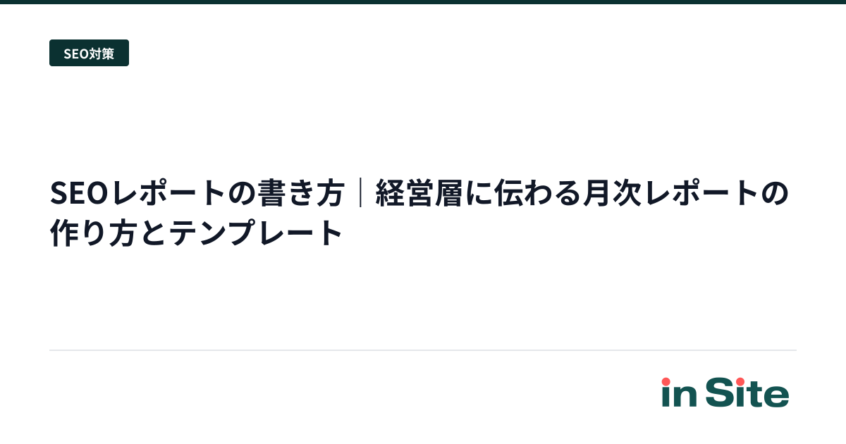 SEOレポートの書き方｜経営層に伝わる月次レポートの作り方とテンプレート